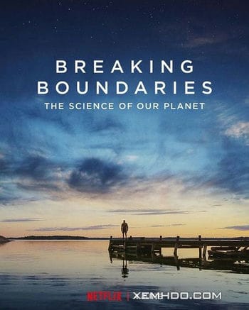 Phá Vỡ Ranh Giới: Cứu Lấy Hành Tinh Của Chúng Ta - Breaking Boundaries: The Science Of Our Planet